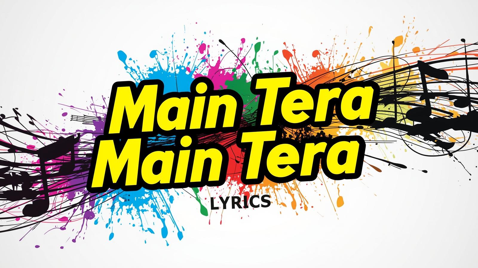 Main Tera Main Tera Lyrics
